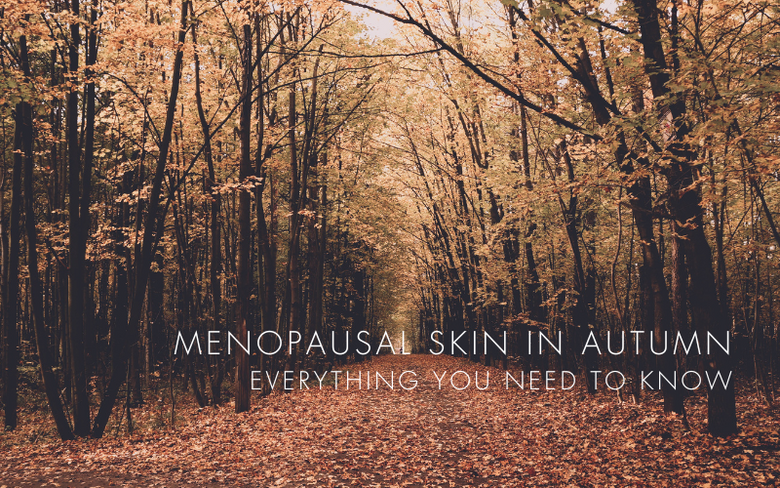 MENOPAUSAL SKIN IN AUTUMN, EVERYTHING YOU NEED TO KNOW