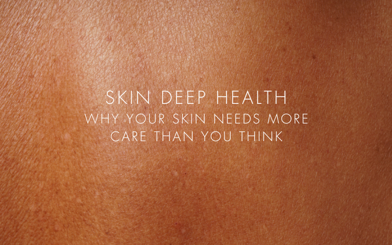 Skin Deep Health: Why Your Skin Needs More Care Than You Think